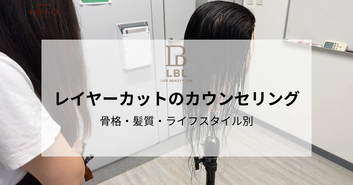 レイヤーカットのカウンセリング方法｜骨格・髪質・ライフスタイル別に解説