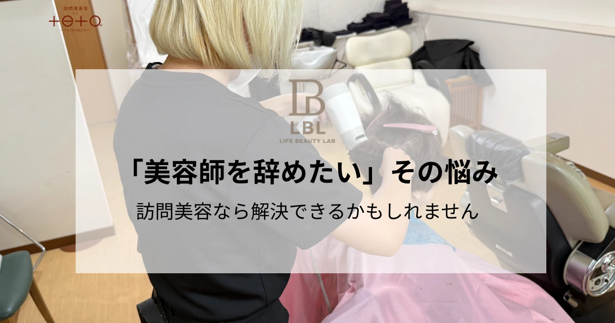 「美容師を辞めたい」その悩み、訪問美容なら解決できるかもしれません