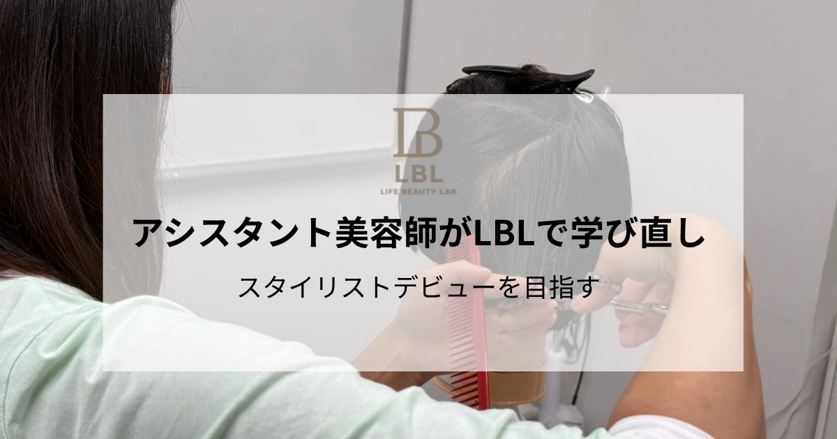 スタイリストデビューを目指すアシスタント美容師がLBLで学び直し